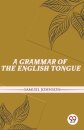 A Grammar of the English Tongue
