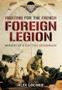 Fighting for the French Foreign Legion: Memoirs of a Scottish Legionnaire