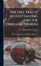 The Hill Tracts of Chittagong and the Dwellers Therein