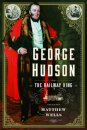 George Hudson: The Railway King