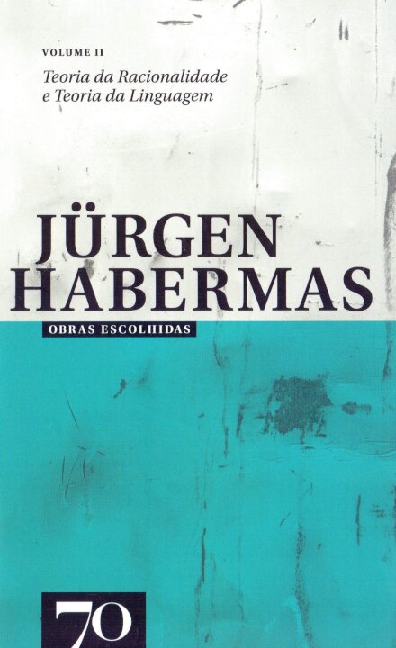 Obras Escolhidas de Jürgen Habermas Vol. II - Teoria da Racionalidade e Teoria da Linguagem