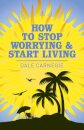 How to Stop Worrying and Start Living
