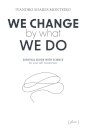 We Change By What We Do