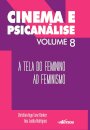 Cinema E Psicanálise V.08 : A Tela Do Feminino Ao Feminismo