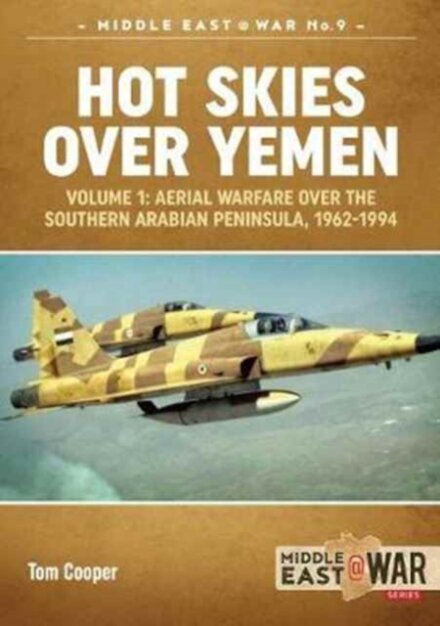 Hot Skies Over Yemen: Aerial Warfare Over the Southern Arabian Peninsula Volume 1