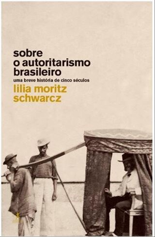 Sobre o Autoritarismo Brasileiro – Uma breve história de cinco séculos