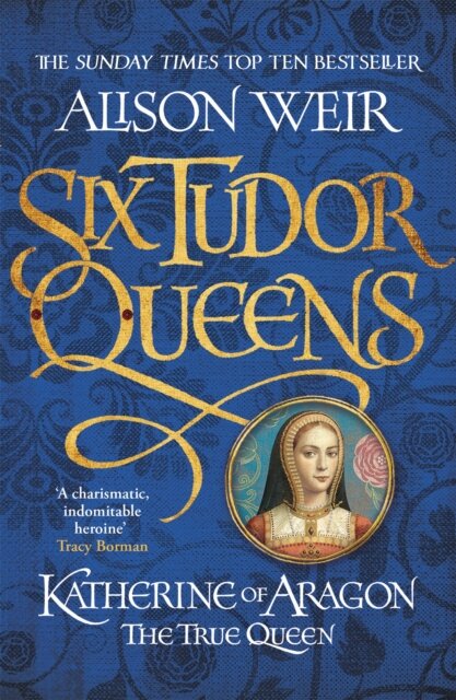 Six Tudor Queens: Katherine of Aragon, The True Queen : Six Tudor Queens 1