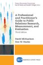 A Professional and Practitioner's Guide to Public Relations Research, Measurement, and Evaluation