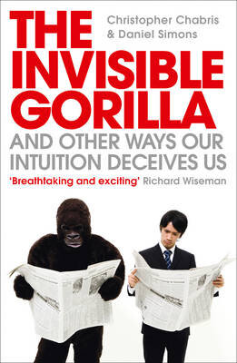 The Invisible Gorilla : And Other Ways Our Intuition Deceives