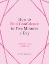 How to Find Confidence in Five Minutes a Day