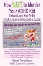 How NOT to Murder your ADHD Kid