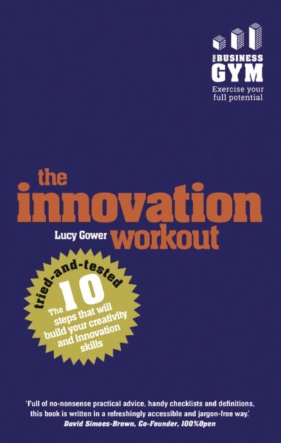 The Innovation Workout:The 10 Tried-And-Tested Steps That Will Build Your Creativity And Innovation Skills