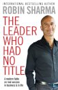 The Leader Who Had No Title : A Modern Fable on Real Success in Business and in Life