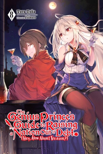 The Genius Prince's Guide to Raising a Nation Out of Debt (Hey, How About Treason?), Vol. 8 (light novel)