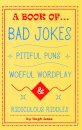 A Book of Bad Jokes, Pitiful Puns, Woeful Wordplay and Ridiculous Riddles (Hardcover)