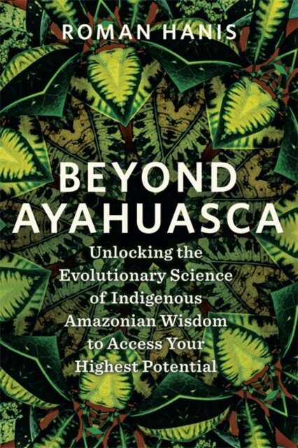 Beyond Ayahuasca