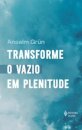 Transforme o vazio em plenitude