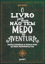 O Livro Para Quem Não Tem Medo De Aventura