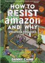 How To Resist Amazon And Why (2nd Edition)