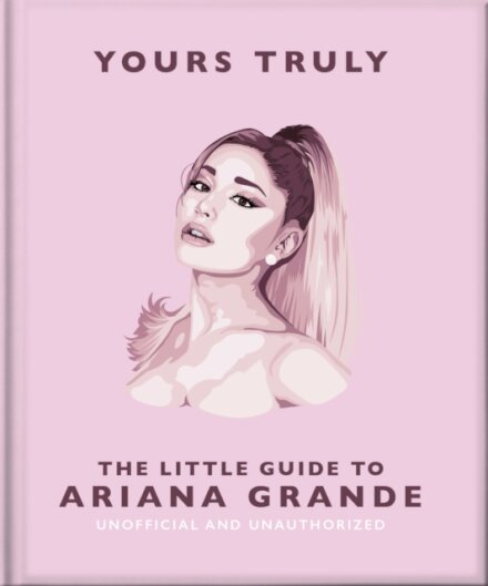 Yours Truly: The Little Guide to Ariana Grande