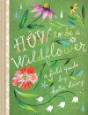 How to Be a Wildflower