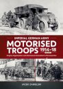 Imperial German Army Motorised Troops 1914-18 Volume 1