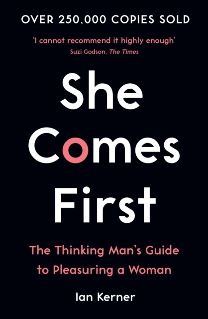 She Comes First : The Thinking Man's Guide to Pleasuring a Woman