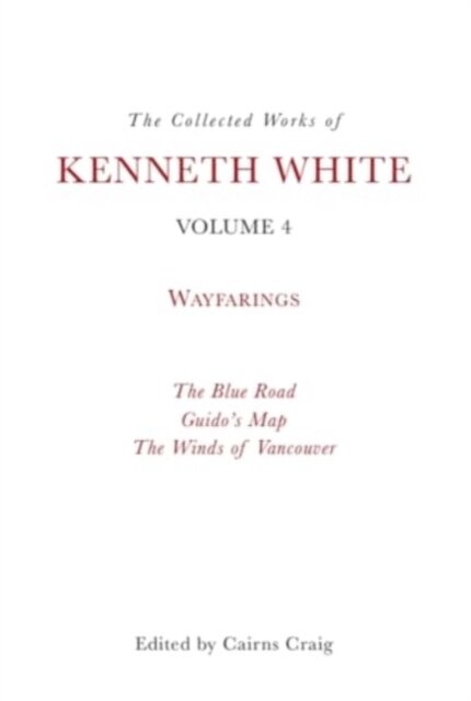 The Collected Works of Kenneth White, Volume 4