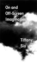 Tiffany Sia: On and Off-Screen Imaginaries