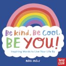 Be Kind, Be Cool, Be You: Inspiring Words to Live Your Life By