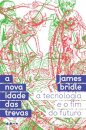 A Nova Idade Das Trevas: A Tecnologia E O Fim Do Futuro