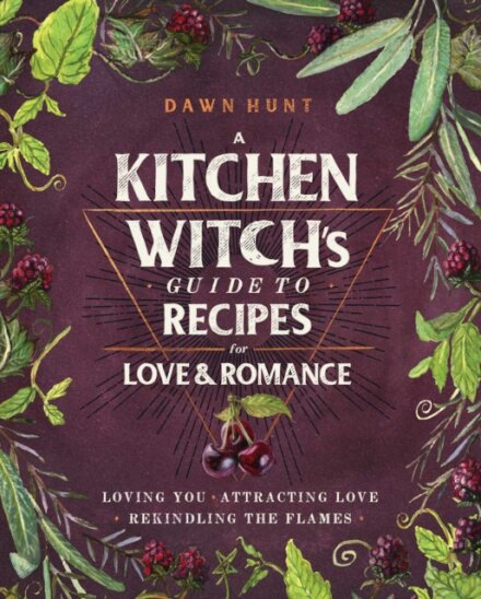 A Kitchen Witch's Guide to Recipes for Love & Romance
