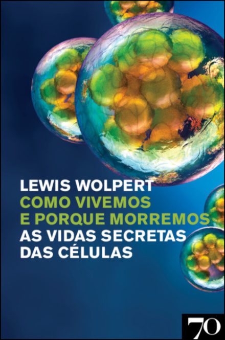 Como Vivemos E Porque Morremos. A Vida Secreta Das Células