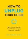 How to Unplug Your Child NEW EDITION