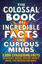The Colossal Book of Incredible Facts for Curious Minds