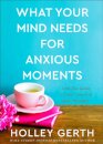 What Your Mind Needs for Anxious Moments – A 60–Day Guide to Take Control of Your Thoughts
