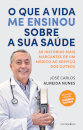 O Que a Vida me Ensinou Sobre a Sua Saúde