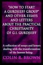 "How to start a Gurdjieff Group" and Other Essays and Letters About the Practical Christianity of G.I. Gurdjieff