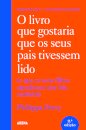O Livro que Gostaria que os Seus Pais Tivessem Lido - (e que os seus filhos agradecem que leia também)