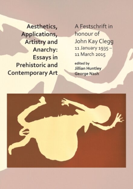 Aesthetics, Applications, Artistry and Anarchy: Essays in Prehistoric and Contemporary Art