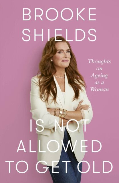 Brooke Shields Is Not Allowed To Get Old