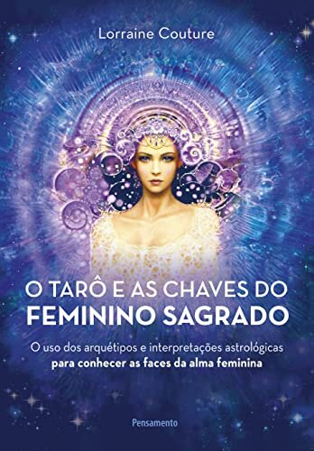 O Tarô E As Chaves Do Feminino Sagrado: Uso Dos Arquétipos
