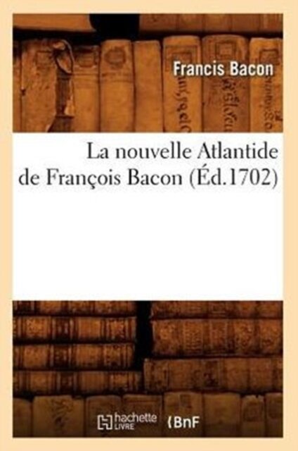 La Nouvelle Atlantide de Francois Bacon, (Ed.1702)