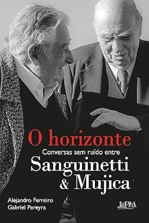 O Horizonte: Conversas Sem Ruído Entre Sanguinetti E Mujica