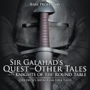 Sir Galahad's Quest and Other Tales of the Knights of the Round Table Children's Arthurian Folk Tales