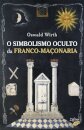 O Simbolismo Oculto da Franco-Maçonaria