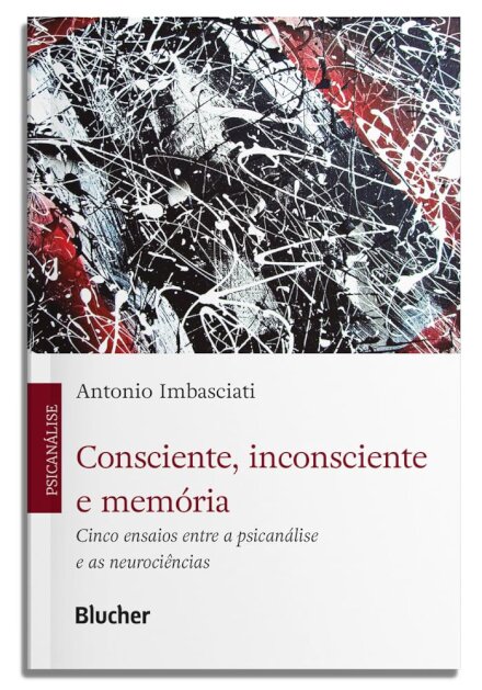 Consciente, Inconsciente e Memória: Cinco Ensaios Entre a Psicanálise e as Neurociências
