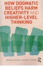 How Dogmatic Beliefs Harm Creativity and Higher-Level Thinking