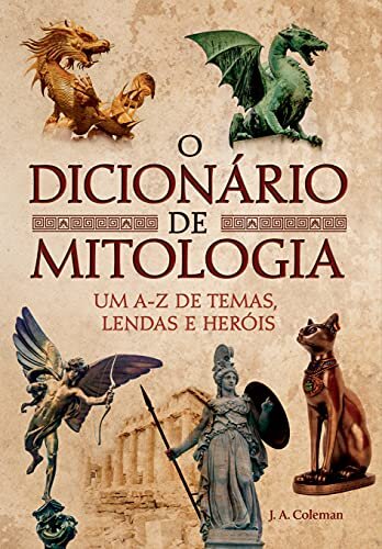 O Dicionário De Mitologia: Um A-Z De Temas, Lendas E Heóis