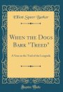 When the Dogs Bark "Treed": A Year on the Trail of the Longtails (Classic Reprint)